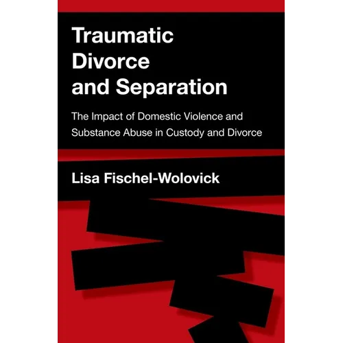 Traumatic Divorce and Separation: The Impact of Domestic Violence and Substance Abuse in Custody and Divorce - Paperback
