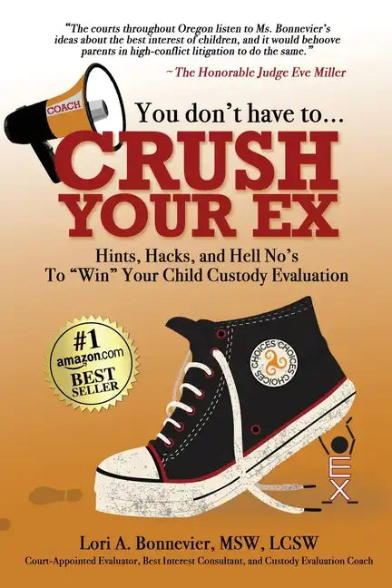 You Don't Have to Crush Your Ex: Hints, Hacks, and Hell-No's to "Win" Your Custody Evaluation - Paperback